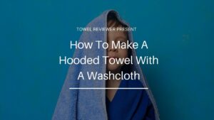 How To Make A Hooded Towel With A Washcloth